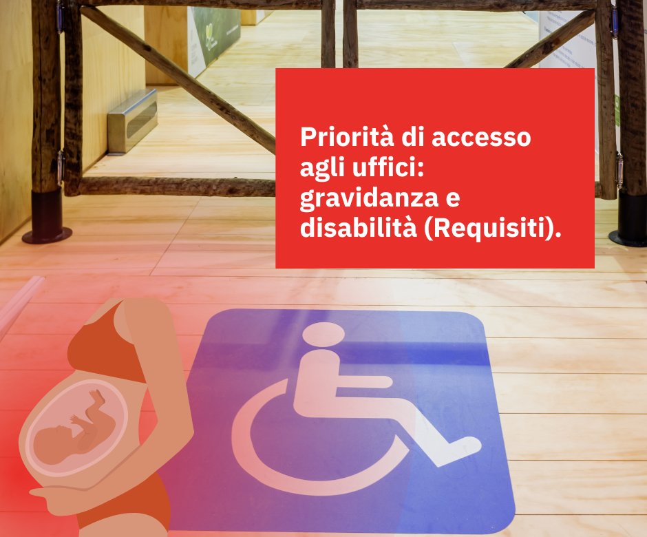 Priorità di accesso agli uffici: gravidanza e disabilità (Requisiti).