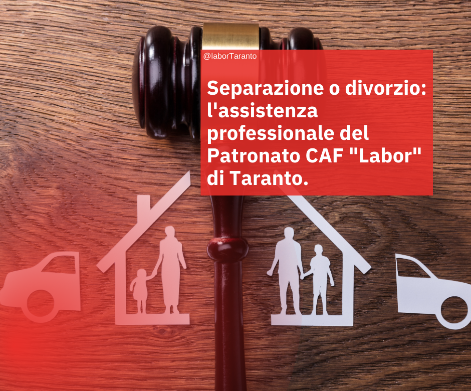 Separazione o divorzio: l’assistenza professionale del Patronato CAF “Labor” di Taranto.