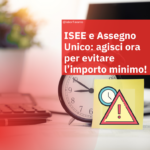 ISEE e Assegno Unico: agisci ora per evitare l’importo minimo!