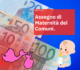 Assegno di Maternità dei Comuni.
